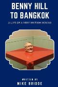 Benny Hill to Bangkok: A Life of A Very British Nomad
