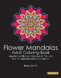 Flower Mandalas Adult Coloring Book Volume 1: Experience Ultimate Changes In Your Life With Unique Mandala Floral Design Pattern Pages ( Meditation An