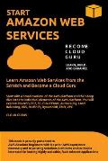 Aws: START AMAZON WEB SERVICES Learn Amazon Web Services from the Scratch and Become a Cloud Guru