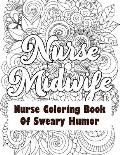 Nurse Midwife-Nurse Coloring Book of Sweary Humor: A Humorous Snarky & Unique Adult Coloring Book for Registered Nurses, Nurses Stress Relief and Mood
