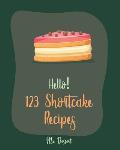 Hello! 123 Shortcake Recipes: Best Shortcake Cookbook Ever For Beginners [Peach Recipes, Rhubarb Recipes, Strawberry Shortcake Cookbook, White Choco