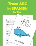 Trace ABC In Spanish For Kids: Printing Practice Worksheets To Learn The Alphabet In Spanish