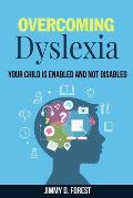 Overcoming Dyslexia: Your Child Is Enabled And Not Disabled