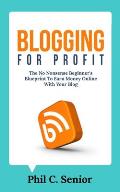 Blogging For Profit: The No Nonsense Beginner's Blueprint To Earn Money Online With Your Blog