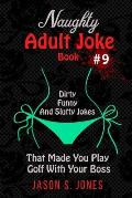 Naughty Adult Joke Book #9: Dirty, Funny And Slutty Jokes That Made You Play Golf With Your Boss