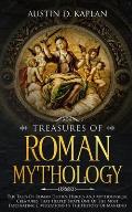 Treasures Of Roman Mythology: The Tales Of Roman Deities, Heroes And Mythological Creatures That Helped Shape One Of The Most Fascinating Civilizati