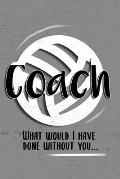 COACH! What would I have done without you!: 6x9 Notebook, Ruled, funny, Thankyou gift, appreciation for women/men coach or retirement gift ideas for a
