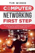 Computer networking first step: The Essential Guide To Networking To Introduce Yourself To The Computer Network Through a Top-down Approach And Variou