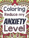 Coloring Reduce my Anxiety Level: Adults Stress Releasing Coloring book with Inspirational Quotes, A Coloring Book for Grown-Ups Providing Relaxation