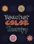 Teacher Color Therapy: Teacher's Stress Releasing Coloring book, Teacher Appreciation and motivational Coloring Book, Color the Stress Away a