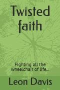 Twisted faith: Fighting all the wheelchair of life...