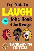 Try Not To Laugh Joke Book Challenge Thanksgiving Edition: Bonus Book with Mazes, Crossword Puzzles. Word Searches, Unscramble Games and More!