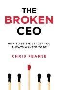 The Broken CEO: How To Be The Leader You Always Wanted To Be