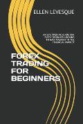Forex Trading for Beginners: An Eye Opening Guide for Every Beginner Looking to Gain Mastery in the Financial Market