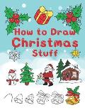 How To Draw Christmas Stuff: Step by Step Easy and Fun to learn Drawing and Creating Your Own Beautiful Christmas Coloring Book and Christmas Cards