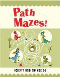 Path Mazes! Activity Book For Kids 3-8: Best mazes for kids ages 3-5,4-6, 5-7, 6-8. This maze activity book is for brain power and skill development.