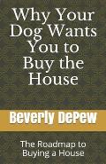 Why Your Dog Wants You to Buy the House: The Roadmap to Buying a House