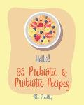 Hello! 95 Prebiotic & Probiotic Recipes: Best Prebiotic & Probiotic Cookbook Ever For Beginners [Kimchi Recipe, Pickled Vegetables Recipe Book, Homema