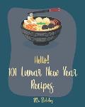 Hello! 101 Lunar New Year Recipes: Best Lunar New Year Cookbook Ever For Beginners [Chinese Soup Cookbook, Homemade Noodle Cookbook, Chinese Dumpling