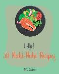 Hello! 50 Mahi-Mahi Recipes: Best Mahi-Mahi Cookbook Ever For Beginners [Fishing Cookbook, Sesame Cookbook, Simple Grilling Cookbook, Grilling Seaf