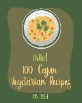 Hello! 100 Cajun Vegetarian Recipes: Best Cajun Vegetarian Cookbook Ever For Beginners [Best Cajun Cookbook, Cajun Vegan Cookbook, Cajun Seafood Cookb