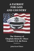 A Patriot for God and Country: The Ministry of U.S.Air Force Chaplain Col. Alston R. Chace (Edition 2)
