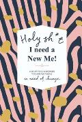 Holy Sh*t I Need a New Me: A 90 day Food & Exercise Tracker for People in Need of Change