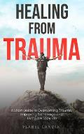 Healing from Trauma: A Short Guide to Overcoming Trauma Improving Self-image and Living a Happy Life