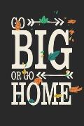 Go Big Or Go Home: Motivational Quote With Arrows and Leaves With Black Around/ Perfect For Family/Birthday/Christmas 6x9