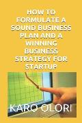 How to Formulate a Sound Business Plan and a Winning Business Strategy for Startup