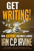 Get Writing! How ANYONE can write a novel!: An Inspirational and Practical Guide to achieving your dream of writing a book!