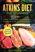 Atkins Diet For Beginners: A Simple Way of Eating That Automatically Allows You to Lose Weight and Feel Great. New Modern Meals Plans Included.