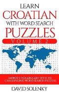 Learn Croatian with Word Search Puzzles Volume 2: Learn Croatian Language Vocabulary with 130 Challenging Bilingual Word Find Puzzles for All Ages