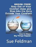 BREAK FREE! Step Out of Your Comfort Zone and Step Into the Zone Outside Your Comfort!: How to Make Big Things Happen.