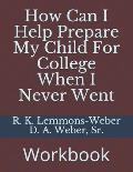 How Can I Help Prepare My Child For College When I Never Went: Workbook