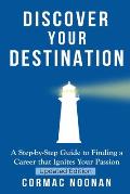 Discover Your Destination: Determine What Truly Motivates You, Uncover Your Core Values, Find a Career Filled with Passion and Purpose and Set Go