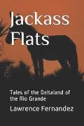 Jackass Flats: Tales of the Deltaland of the Rio Grande