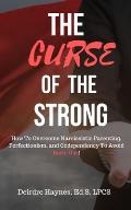 The Curse Of The Strong: How To Overcome Narcissistic Parenting, Perfectionism, And Codependency To Avoid Burn-Out!