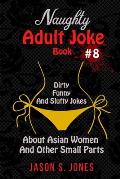 Naughty Adult Joke Book #8: Dirty, Funny And Slutty Jokes About Asian Women And Other Small Parts