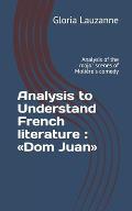 Analysis to Understand French literature: Dom Juan: Analysis of the major scenes of Moli?re's comedy