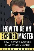 How to Be An Expired Master: Real Estate Agents that REALLY work