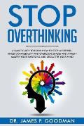 Stop Overthinking: A Smart Guide to Learn How to Stop Worrying, Anger Management, and Overcome Stress and Anxiety. Master Your Emotions a