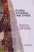 Feeling Fortunate but Awful!: Poems on depression and healing