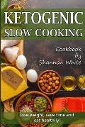 Ketogenic Slow Cooking: Lose Weight, Save Time and Eat Healthily! ( Easy Low-Carb, Crock Pot Recipes)