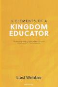 5 Elements of a Kingdom Educator: Discover your Kingdom advantage in the classroom