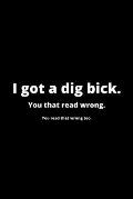 I Got a Dig Bick: Funny Husband Appreciation Gift - 120 Pages (6 x 9) For Birthday, Father's Day, Valentine's Day, Etc.
