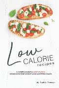Low Calorie Recipes: A Comprehensive Low Calorie Cookbook for Weight Loss Better Health