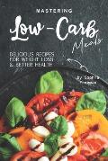 Mastering Low-Carb Meals: Delicious Recipes for Weight Loss Better Health