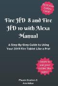 Fire HD 8 and Fire HD 10 with Alexa Manual: A Step-By-Step Guide to Using Your 2019 Fire Tablet Like a Pro!