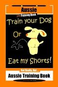 Aussie Dog Training Book Train Your Dog or Eat My Shorts Not Really But... Aussie Training Book